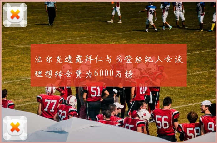 法尔克透露拜仁与戈登经纪人会谈理想转会费为6000万镑