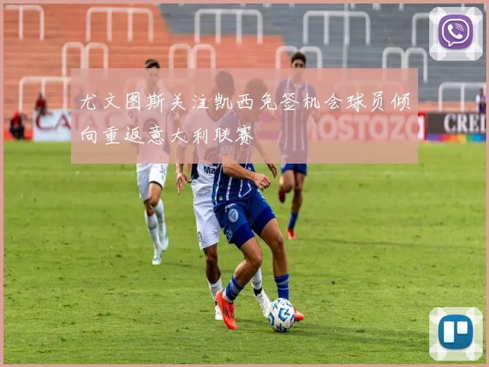尤文图斯关注凯西免签机会球员倾向重返意大利联赛